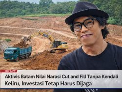 Eman Suhendra Tegaskan Cut and Fill Tak Bisa Digeneralisasi, Investasi Batam Harus Dilihat Utuh